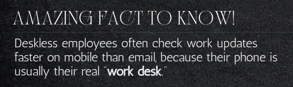 Amazing fact deskless workers check updates faster via mobile than email