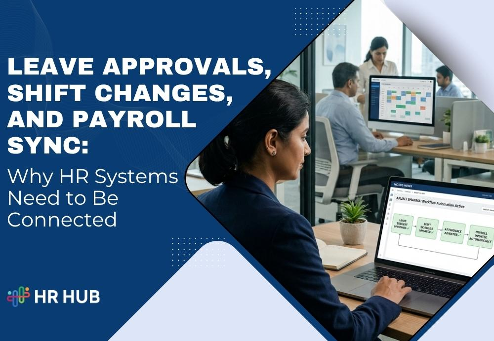 Leave Approvals, Shift Changes, and Payroll Sync: Why HR Systems Need to Be Connected